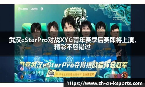 武汉eStarPro对战XYG青年赛季后赛即将上演，精彩不容错过